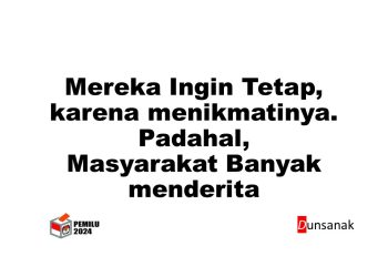 Mereka Ingin Tetap, Karena Menikmatinya. Padahal, Masyarakat Banyak Menderita